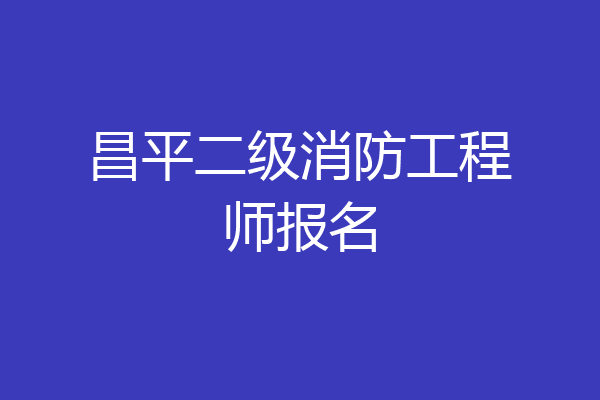昌平二级消防工程师报名