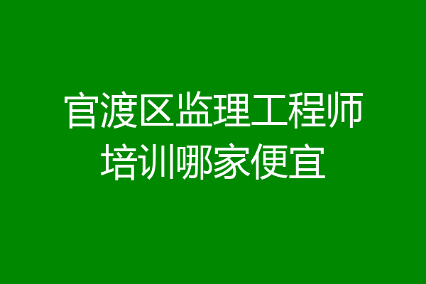 官渡区监理工程师培训哪家便宜