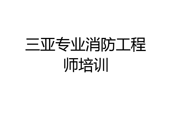 三亚专业消防工程师培训