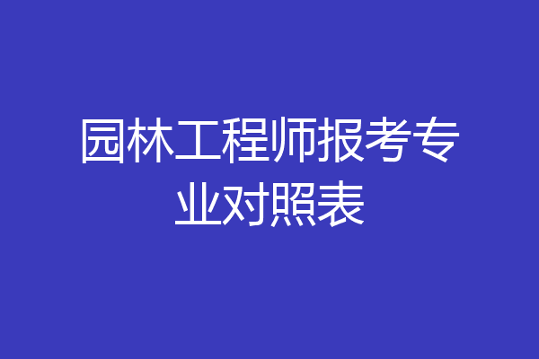 园林工程师报考专业对照表