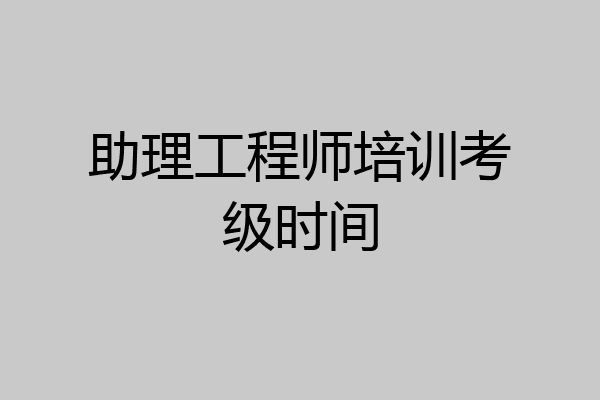 助理工程师培训考级时间