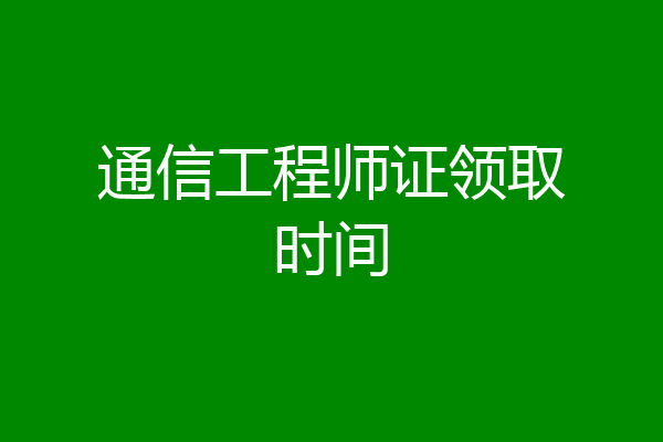 通信工程师证领取时间