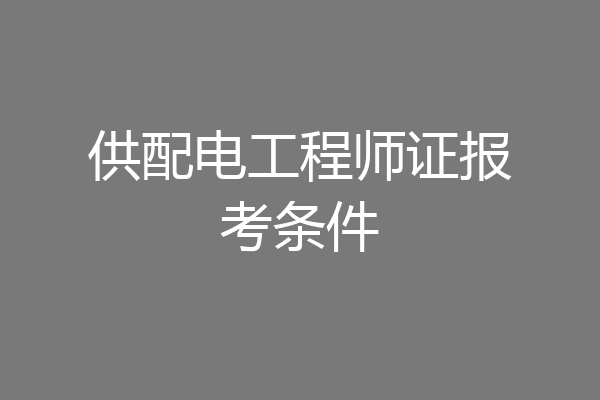 供配电工程师证报考条件