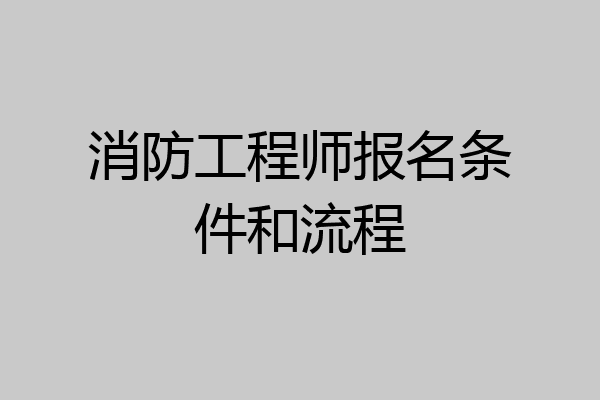 消防工程师报名条件和流程