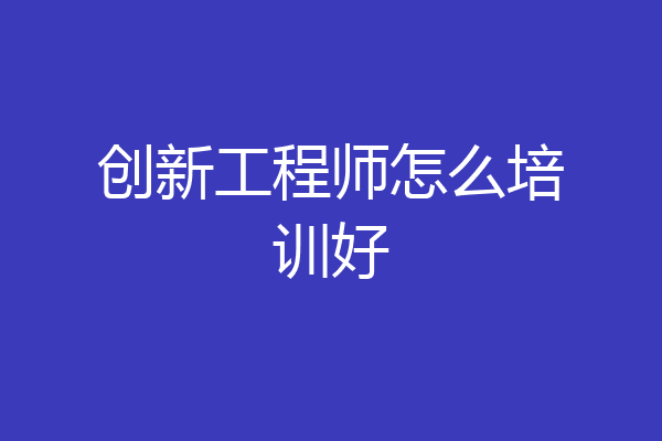 创新工程师怎么培训好