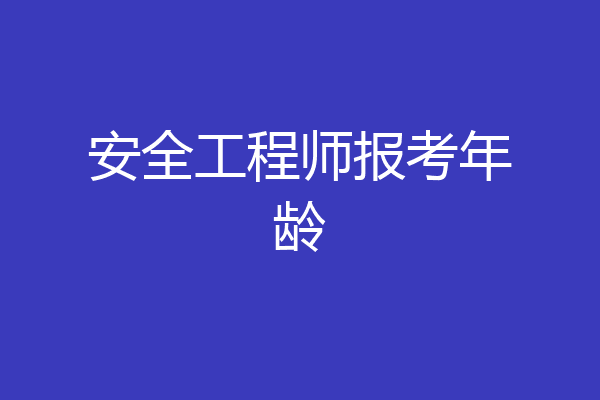 安全工程师报考年龄