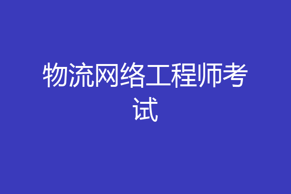 物流网络工程师考试