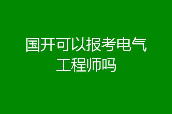 国开可以报考电气工程师吗