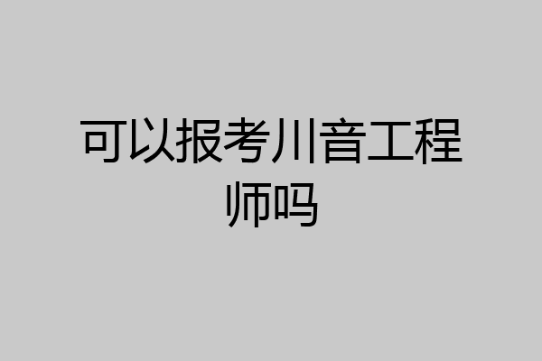 可以报考川音工程师吗