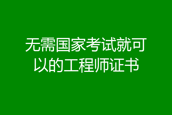 无需国家考试就可以的工程师证书
