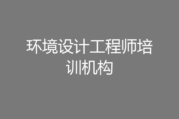 环境设计工程师培训机构