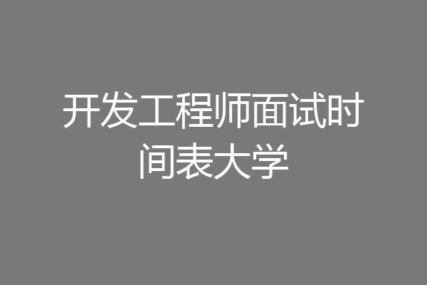 开发工程师面试时间表大学