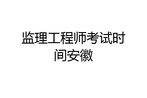 监理工程师考试时间安徽