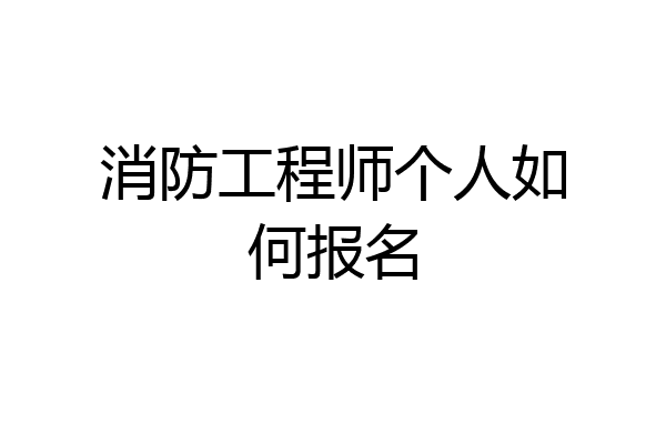 消防工程师个人如何报名