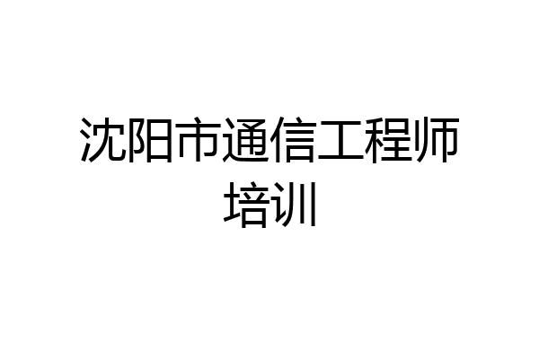 沈阳市通信工程师培训