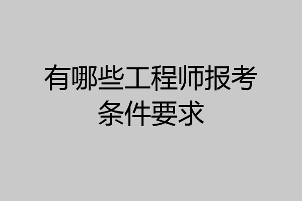 有哪些工程师报考条件要求