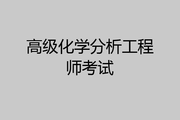高级化学分析工程师考试