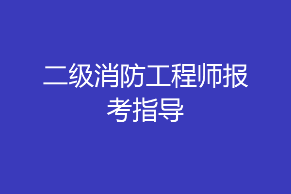 二级消防工程师报考指导