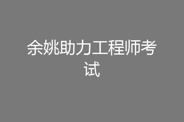 余姚助力工程师考试