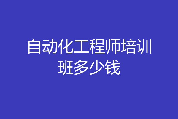 自动化工程师培训班多少钱