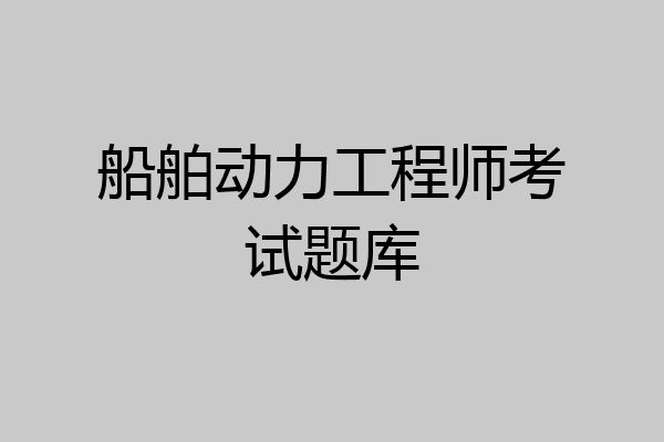 船舶动力工程师考试题库