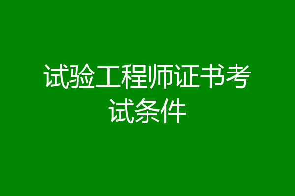 试验工程师证书考试条件