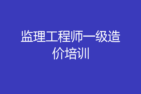 监理工程师一级造价培训