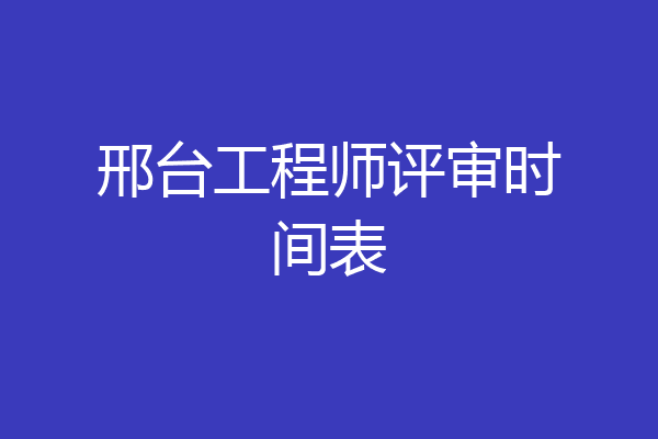 邢台工程师评审时间表