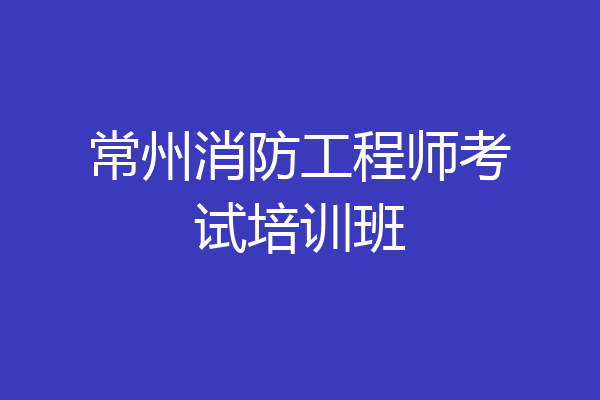 常州消防工程师考试培训班