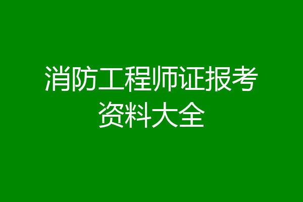 消防工程师证报考资料大全