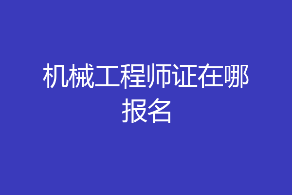 机械工程师证在哪报名