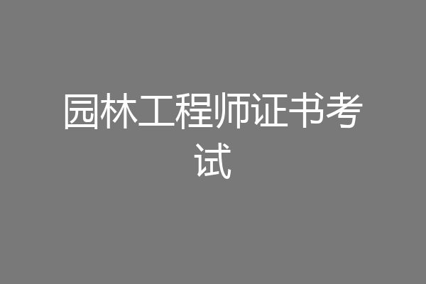 园林工程师证书考试