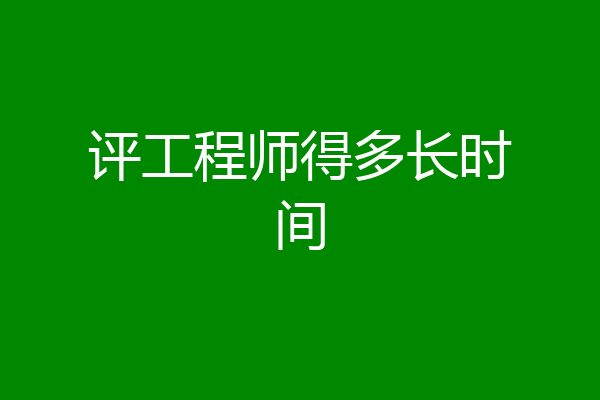 评工程师得多长时间