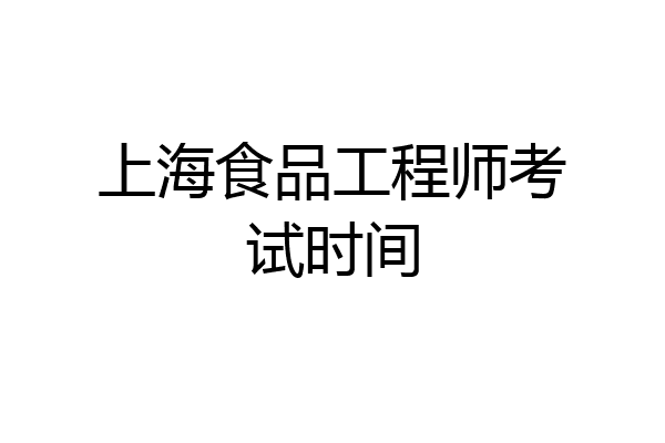 上海食品工程师考试时间