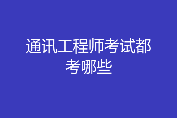 通讯工程师考试都考哪些