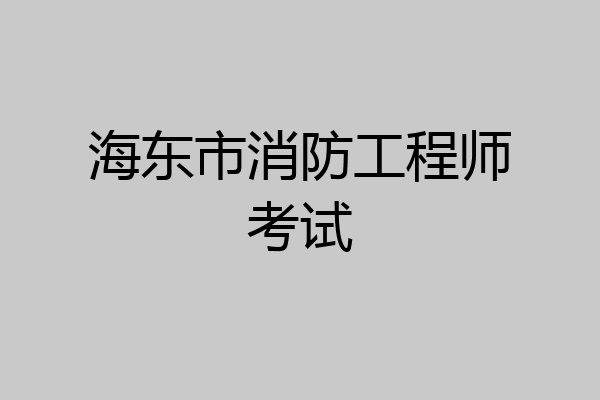 海东市消防工程师考试