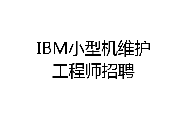 IBM小型机维护工程师招聘