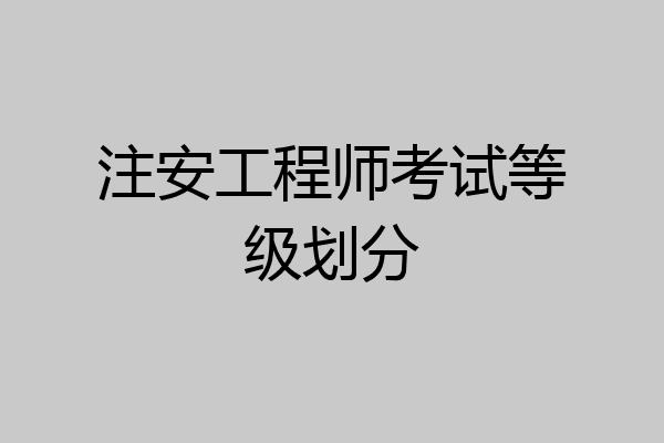 注安工程师考试等级划分