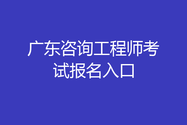 广东咨询工程师考试报名入口