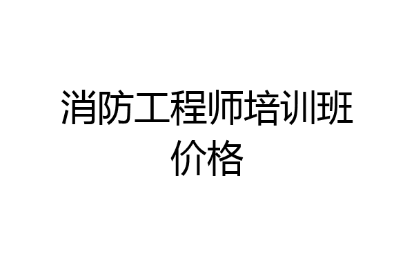 消防工程师培训班价格