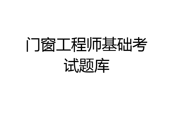 门窗工程师基础考试题库