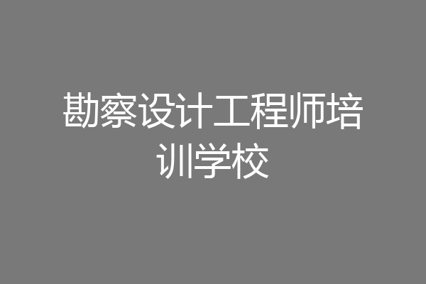 勘察设计工程师培训学校