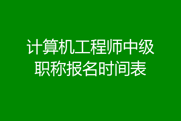 计算机工程师中级职称报名时间表