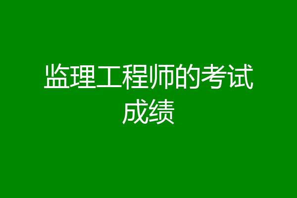 监理工程师的考试成绩