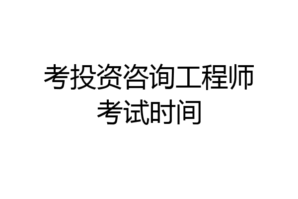 考投资咨询工程师考试时间