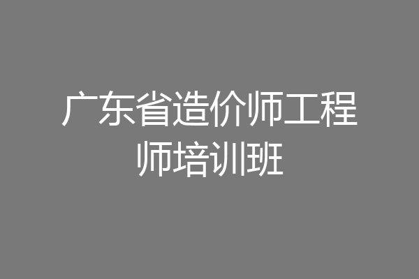 广东省造价师工程师培训班
