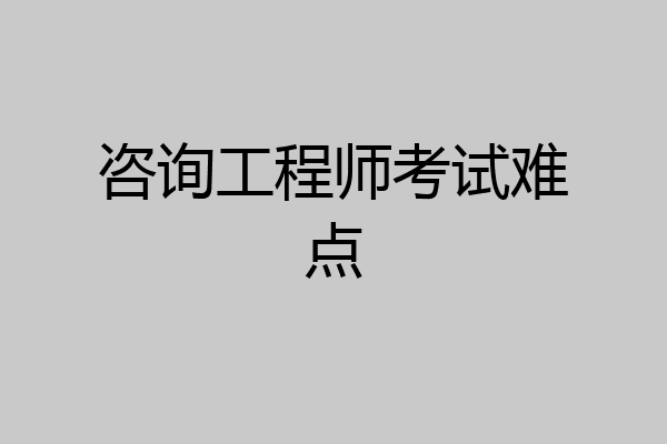 咨询工程师考试难点