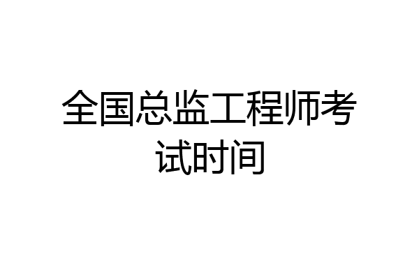 全国总监工程师考试时间