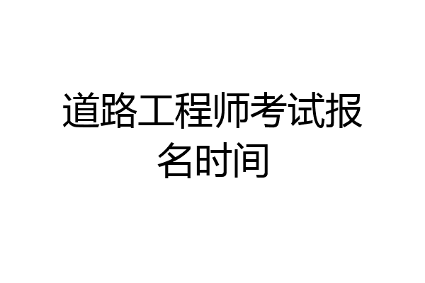 道路工程师考试报名时间