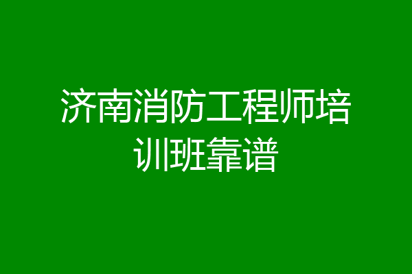 济南消防工程师培训班靠谱